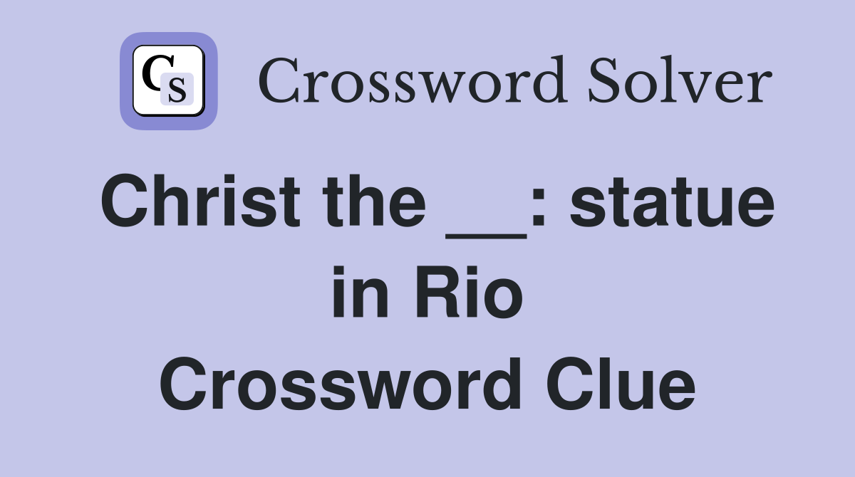 Christ the __ statue in Rio Crossword Clue Answers Crossword Solver